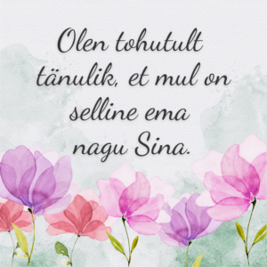 "Olen tohutult tänulik, et mul on selline ema nagu Sina"